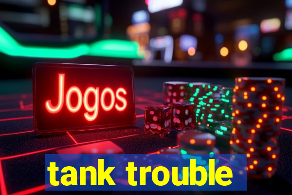 tank trouble